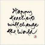 happy teachers will change the world